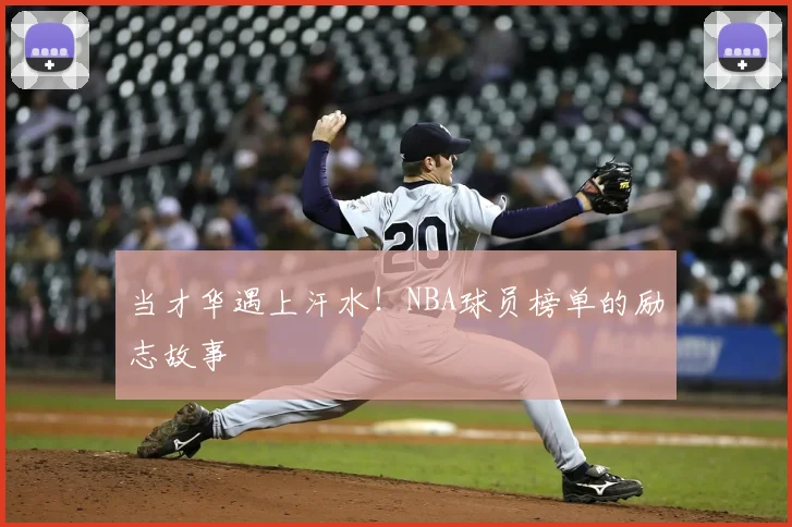 当才华遇上汗水!NBA球员榜单的励志故事