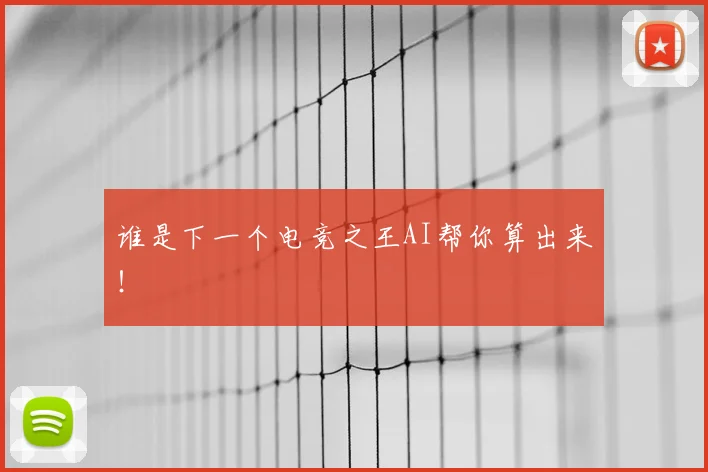 谁是下一个电竞之王AI帮你算出来！