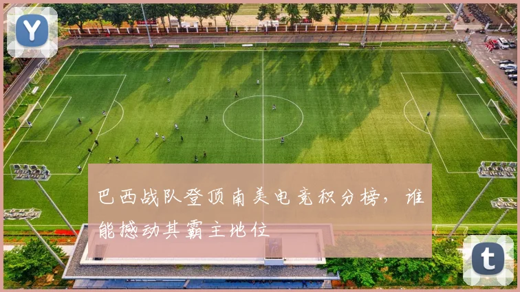 巴西战队登顶南美电竞积分榜，谁能撼动其霸主地位