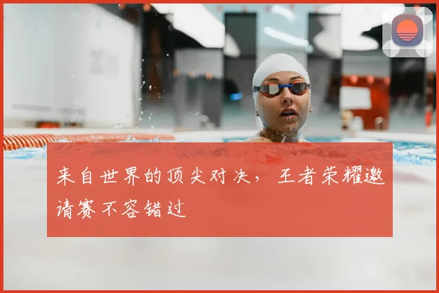来自世界的顶尖对决,王者荣耀邀请赛不容错过