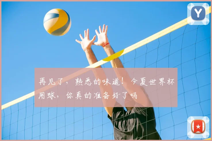 再见了，熟悉的味道！今夏世界杯用球，你真的准备好了吗